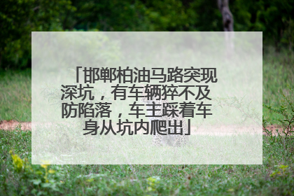 邯郸柏油马路突现深坑，有车辆猝不及防陷落，车主踩着车身从坑内爬出