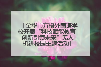 金华市方格外国语学校开展“科技赋能教育 创新引领未来”无人机进校园主题活动