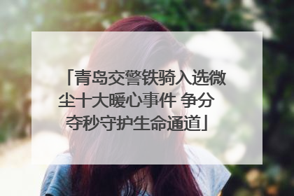 青岛交警铁骑入选微尘十大暖心事件 争分夺秒守护生命通道