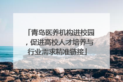 青岛医养机构进校园，促进高校人才培养与行业需求精准链接