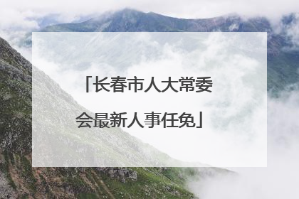 长春市人大常委会最新人事任免