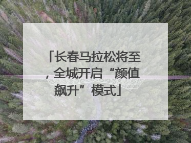 长春马拉松将至，全城开启“颜值飙升”模式