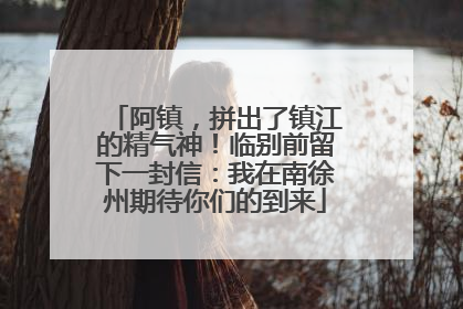 阿镇，拼出了镇江的精气神！临别前留下一封信：我在南徐州期待你们的到来