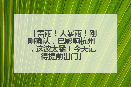 雷雨！大暴雨！刚刚确认，已影响杭州，这波太猛！今天记得提前出门