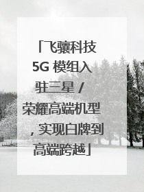 飞骧科技 5G 模组入驻三星 / 荣耀高端机型，实现白牌到高端跨越