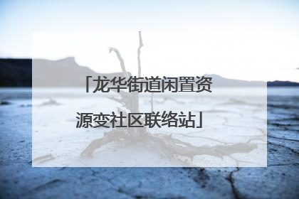 龙华街道闲置资源变社区联络站