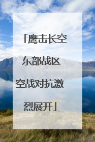 鹰击长空 东部战区空战对抗激烈展开