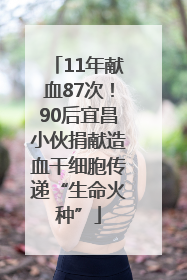 11年献血87次！90后宜昌小伙捐献造血干细胞传递“生命火种”