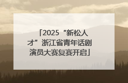2025“新松人才”浙江省青年话剧演员大赛复赛开启