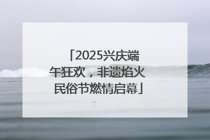 2025兴庆端午狂欢，非遗焰火民俗节燃情启幕
