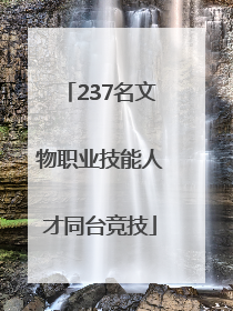 237名文物职业技能人才同台竞技