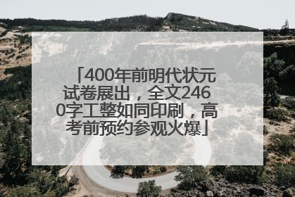 400年前明代状元试卷展出，全文2460字工整如同印刷，高考前预约参观火爆
