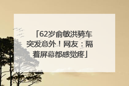 62岁俞敏洪骑车突发意外！网友：隔着屏幕都感觉疼