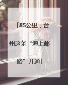 85公里，台州这条“海上邮路”开通