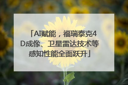 AI赋能，福瑞泰克4D成像、卫星雷达技术等感知性能全面跃升