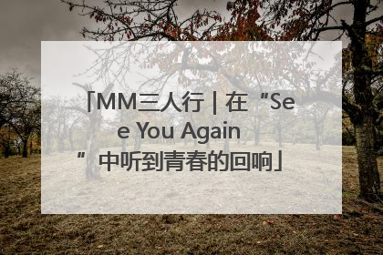 MM三人行｜在“See You Again”中听到青春的回响