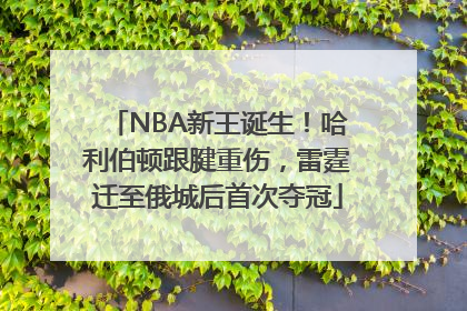 NBA新王诞生！哈利伯顿跟腱重伤，雷霆迁至俄城后首次夺冠