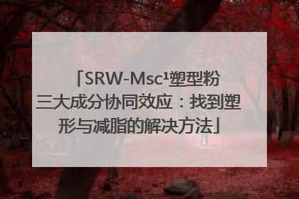 SRW-Msc¹塑型粉三大成分协同效应：找到塑形与减脂的解决方法